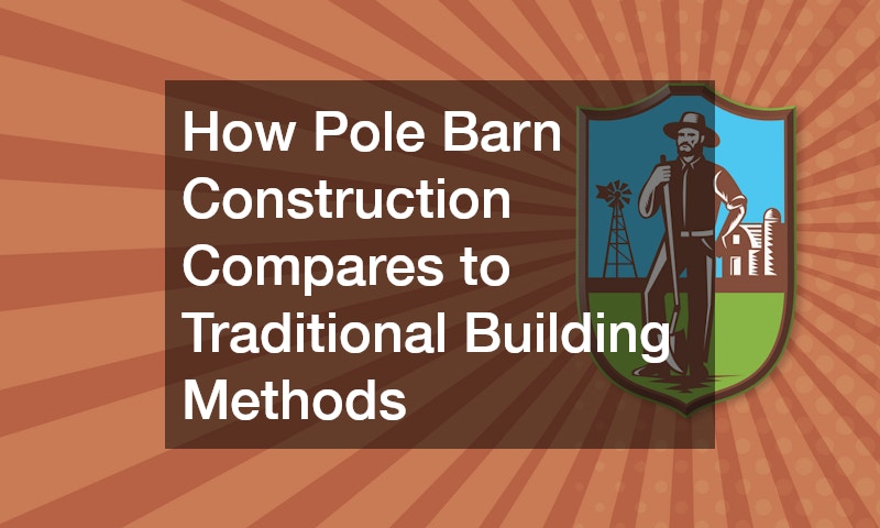 How Pole Barn Construction Compares to Traditional Building Methods