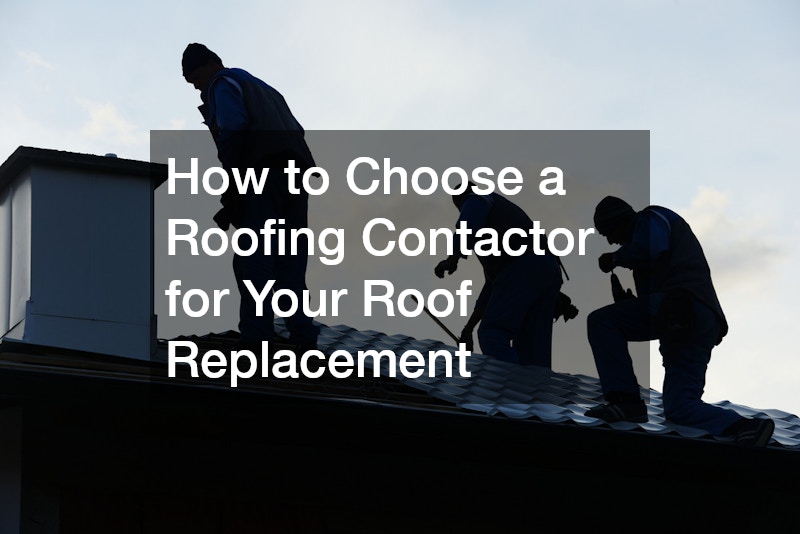 How to Choose a Roofing Contactor for Your Roof Replacement