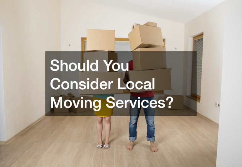 Should You Consider Local Moving Services?